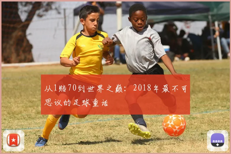 从1赔70到世界之巅：2018年最不可思议的足球童话